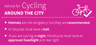 • Helmets are not obligatory, but they are recommended.  •	All bicycles must have a bell. •	If you are cycling at night, the bicycle must have an approved headlight and rear light. 